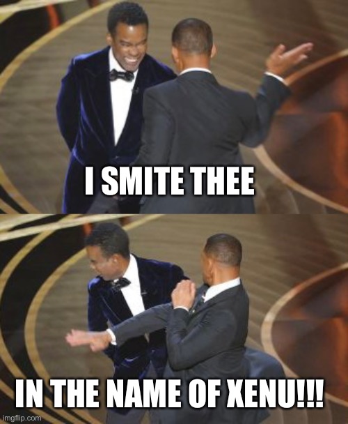 Will smith hits Chris rock | I SMITE THEE; IN THE NAME OF XENU!!! | image tagged in will smith punching chris rock,will smith,chris rock,scientology | made w/ Imgflip meme maker