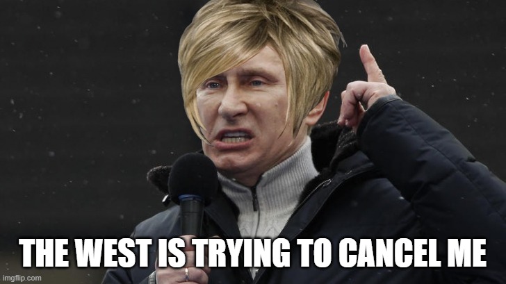 Putin the Karyn | THE WEST IS TRYING TO CANCEL ME | image tagged in politics | made w/ Imgflip meme maker