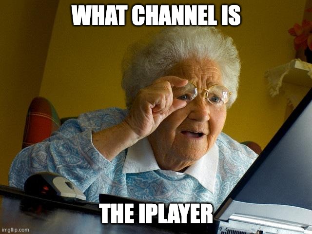 Grandma Finds The Internet | WHAT CHANNEL IS; THE IPLAYER | image tagged in memes,grandma finds the internet | made w/ Imgflip meme maker