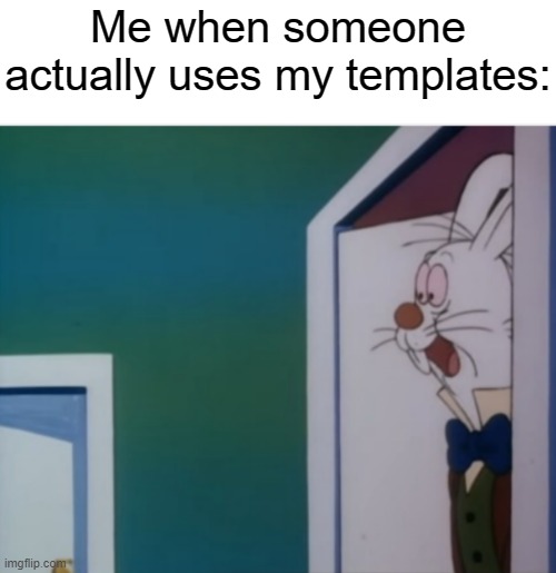 I feel like I only use them | Me when someone actually uses my templates: | image tagged in white rabbit hype | made w/ Imgflip meme maker