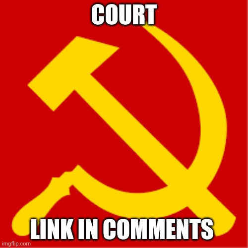 Comunism | COURT; LINK IN COMMENTS | image tagged in comunism | made w/ Imgflip meme maker