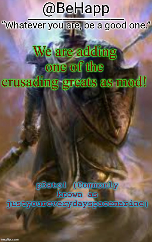 BeHapp's Crusader Template | We are adding one of the crusading greats as mod! p3sto! (Commonly known as justyoureverydayspacemarine) | image tagged in behapp's crusader template | made w/ Imgflip meme maker