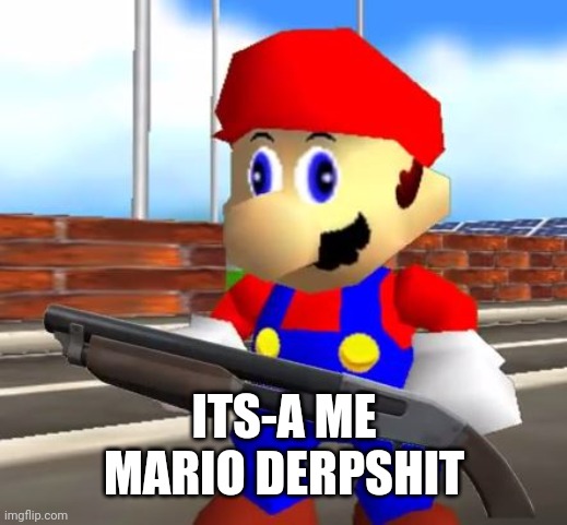 SMG4 Shotgun Mario | ITS-A ME
MARIO DERPSHIT | image tagged in smg4 shotgun mario | made w/ Imgflip meme maker