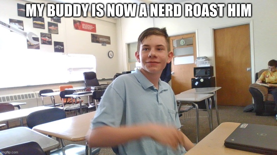I have no clue why he dressed like this | MY BUDDY IS NOW A NERD ROAST HIM | made w/ Imgflip meme maker