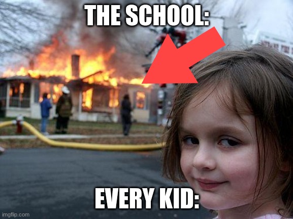 Disaster Girl | THE SCHOOL:; EVERY KID: | image tagged in memes,disaster girl | made w/ Imgflip meme maker