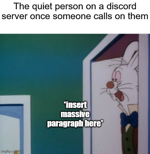 I always see the people write the most long things after being quiet for awhile | The quiet person on a discord server once someone calls on them; *insert massive paragraph here* | image tagged in white rabbit hype,social media | made w/ Imgflip meme maker
