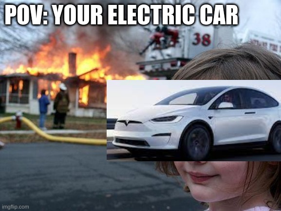 Explosive electric car | POV: YOUR ELECTRIC CAR | image tagged in memes,disaster girl | made w/ Imgflip meme maker