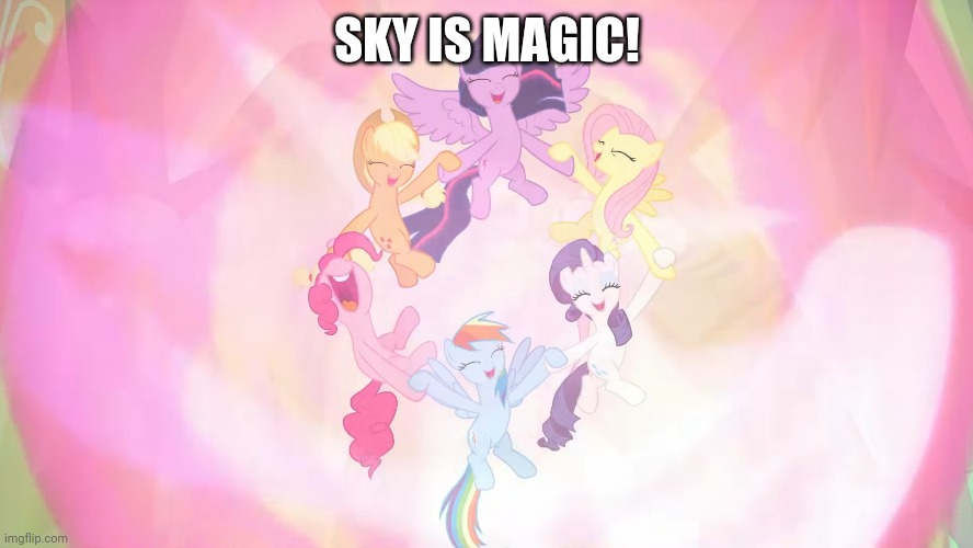 SKY IS MAGIC! | image tagged in my little pony friendship is magic,mane six,friendship is magic | made w/ Imgflip meme maker