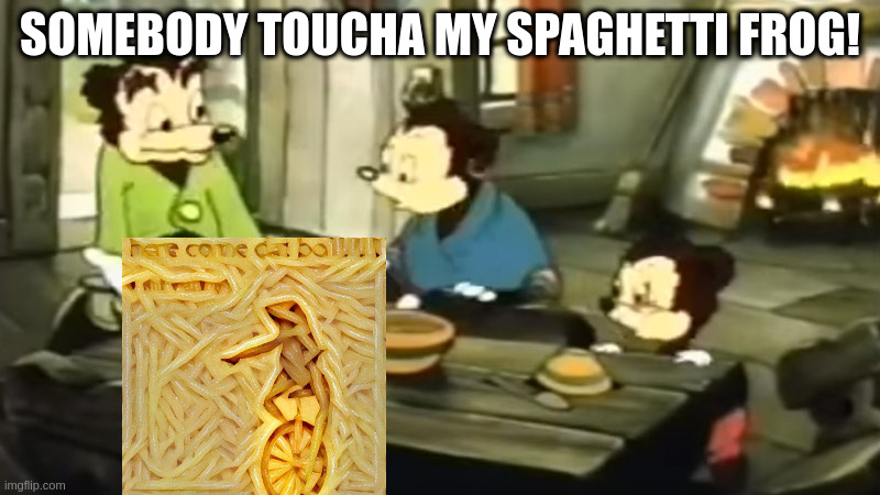 Somebody Toucha my spaghet | SOMEBODY TOUCHA MY SPAGHETTI FROG! | image tagged in somebody toucha my spaghet | made w/ Imgflip meme maker