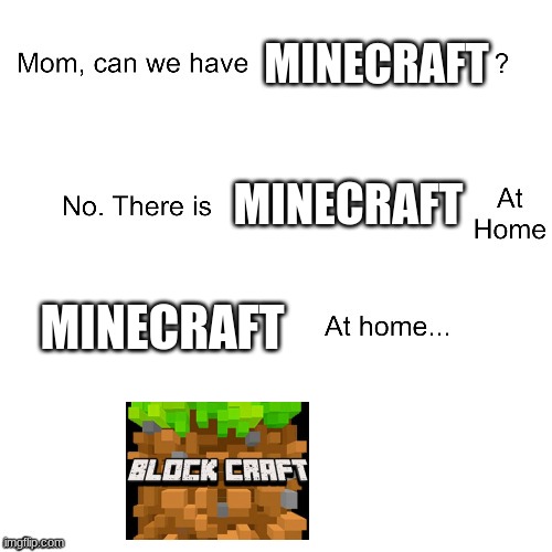Mom can we have | MINECRAFT; MINECRAFT; MINECRAFT | image tagged in mom can we have | made w/ Imgflip meme maker