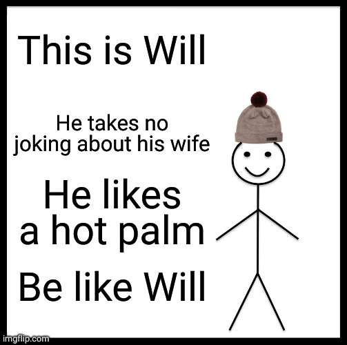 Be Like Bill Meme | This is Will; He takes no joking about his wife; He likes a hot palm; Be like Will | image tagged in memes,be like bill | made w/ Imgflip meme maker