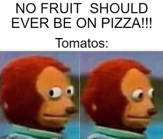 Fruit is always on pizza | image tagged in pizza,funny,funny memes,best memes,monkey looking away,fun | made w/ Imgflip meme maker