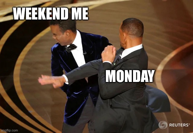 Mondays suck | WEEKEND ME; MONDAY | image tagged in will smith punching chris rock | made w/ Imgflip meme maker