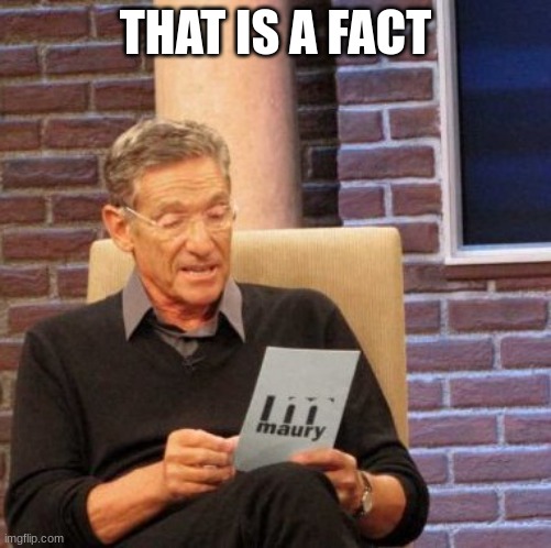 Maury Lie Detector Meme | THAT IS A FACT | image tagged in memes,maury lie detector | made w/ Imgflip meme maker