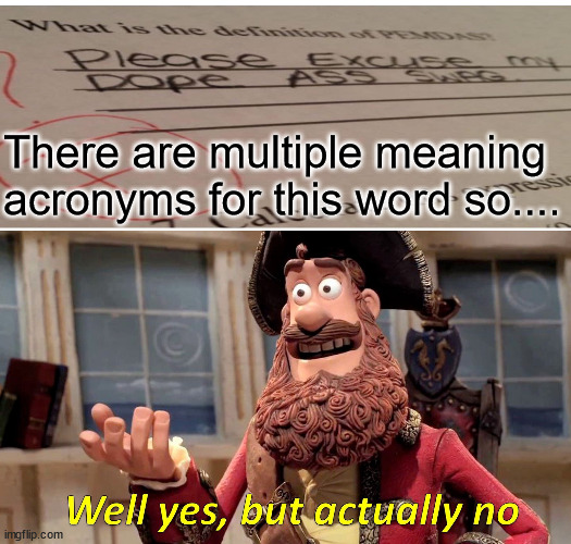 Well Yes, But Actually No | There are multiple meaning acronyms for this word so.... | image tagged in memes,well yes but actually no | made w/ Imgflip meme maker