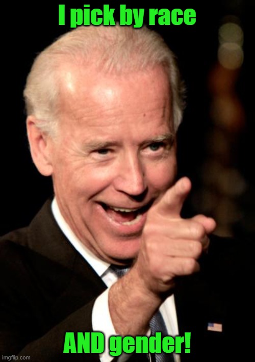 Smilin Biden Meme | I pick by race AND gender! | image tagged in memes,smilin biden | made w/ Imgflip meme maker