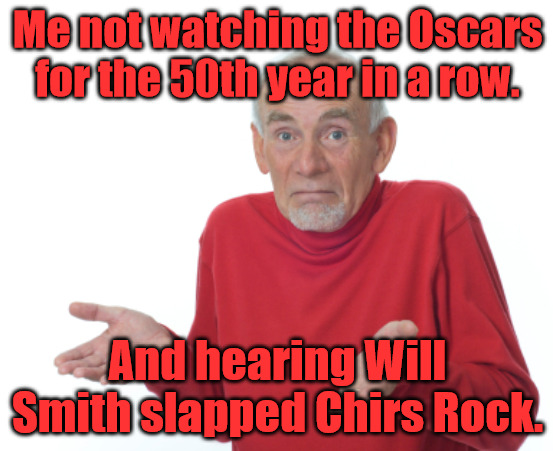 IDC About the Oscars | Me not watching the Oscars for the 50th year in a row. And hearing Will Smith slapped Chirs Rock. | image tagged in guess i'll die | made w/ Imgflip meme maker