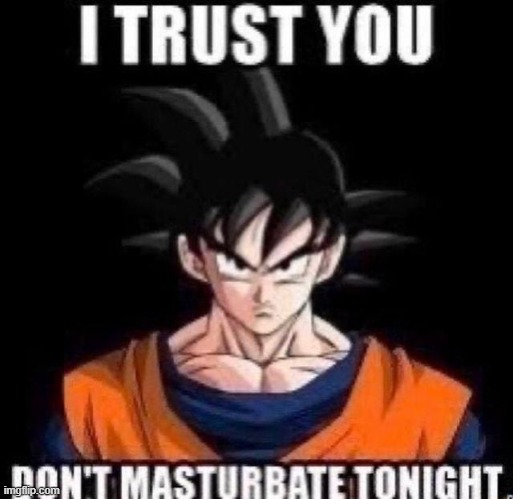 Trust | image tagged in goku,sussy | made w/ Imgflip meme maker