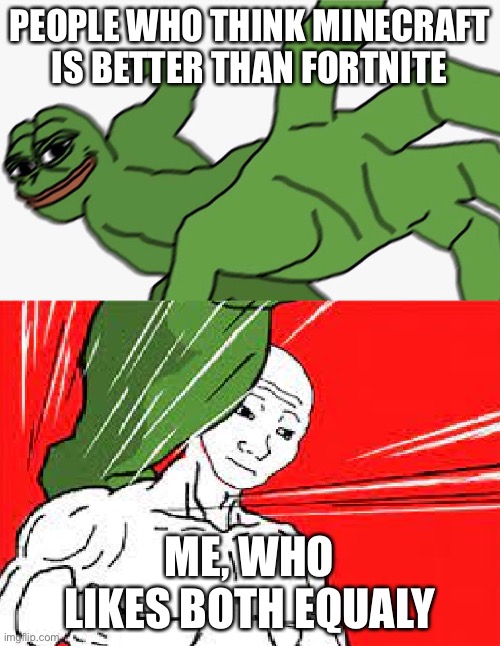 PEPE pawnch | PEOPLE WHO THINK MINECRAFT IS BETTER THAN FORTNITE; ME, WHO LIKES BOTH EQUALY | image tagged in pepe punch vs dodging wojak | made w/ Imgflip meme maker