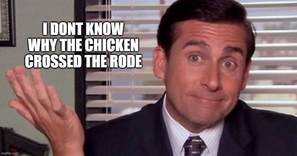 oh well | I DONT KNOW WHY THE CHICKEN CROSSED THE RODE | image tagged in oh well | made w/ Imgflip meme maker