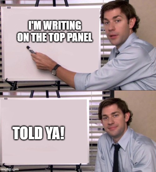 jim | I'M WRITING ON THE TOP PANEL; TOLD YA! | image tagged in jim | made w/ Imgflip meme maker