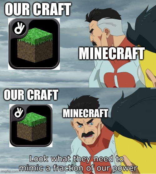 it’s happening… | OUR CRAFT; MINECRAFT; OUR CRAFT; MINECRAFT | image tagged in look what they need to mimic a fraction of our power | made w/ Imgflip meme maker