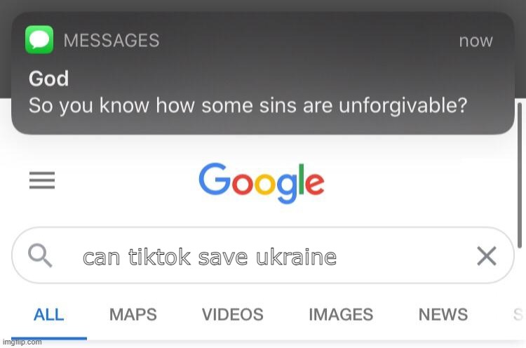 So you know how some sins are unforgivable? (fixed text boxes) | can tiktok save ukraine | image tagged in so you know how some sins are unforgivable fixed text boxes | made w/ Imgflip meme maker