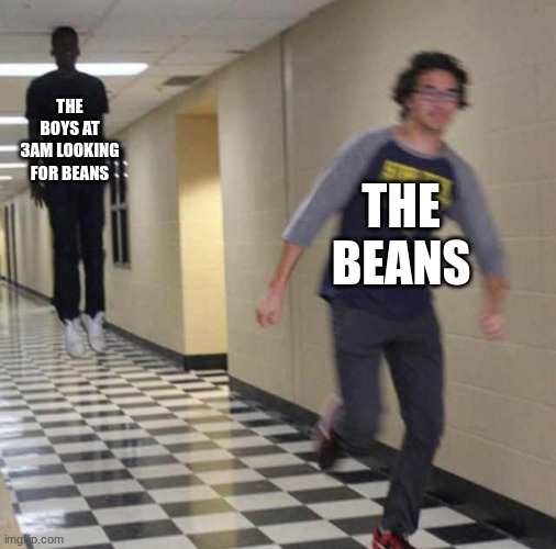 oi oi oi them beans ain't going anywhere | THE BOYS AT 3AM LOOKING FOR BEANS; THE BEANS | image tagged in floating boy chasing running boy | made w/ Imgflip meme maker