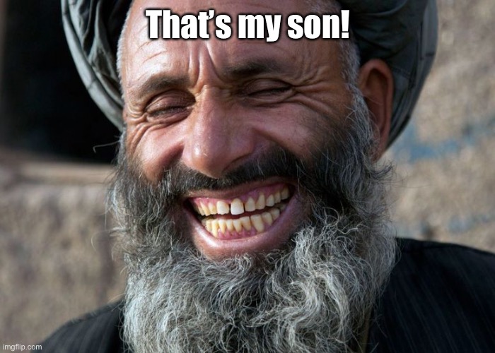 Laughing Terrorist | That’s my son! | image tagged in laughing terrorist | made w/ Imgflip meme maker