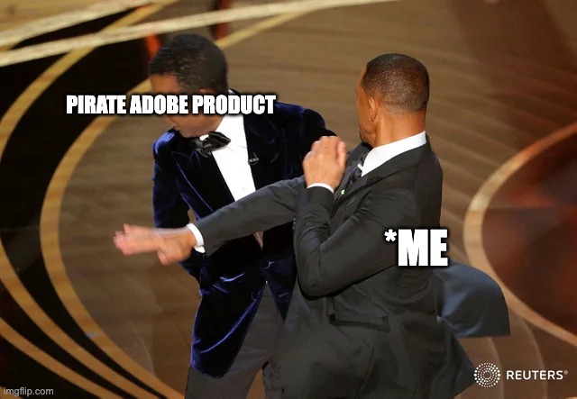 Pirating Adobe Product | PIRATE ADOBE PRODUCT; *ME | image tagged in will smith punching chris rock | made w/ Imgflip meme maker