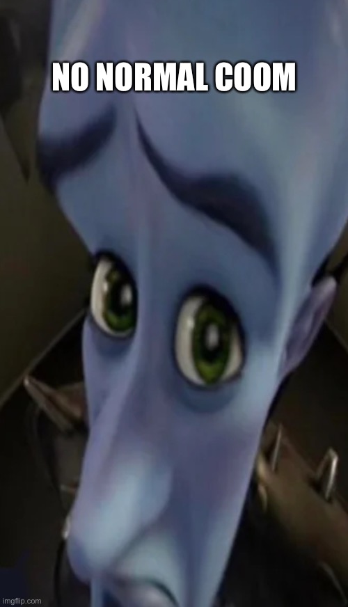 Megamind peeking | NO NORMAL COOM | image tagged in no bitches | made w/ Imgflip meme maker