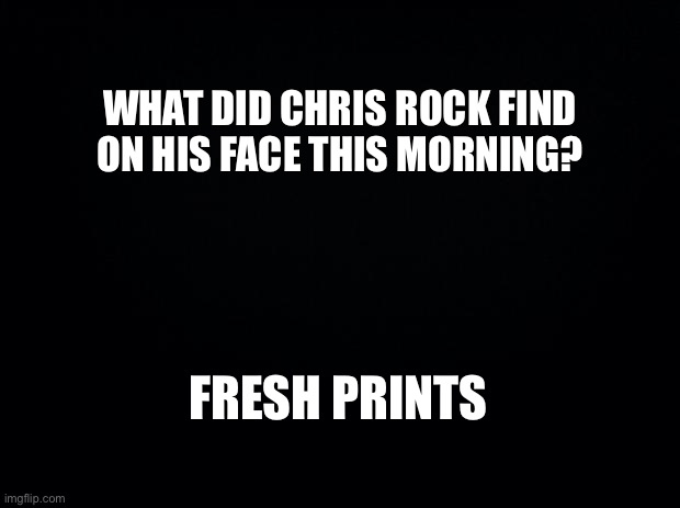 Chris Rock | WHAT DID CHRIS ROCK FIND ON HIS FACE THIS MORNING? FRESH PRINTS | image tagged in will smith punching chris rock,chris rock,will smith,oscars,slap | made w/ Imgflip meme maker