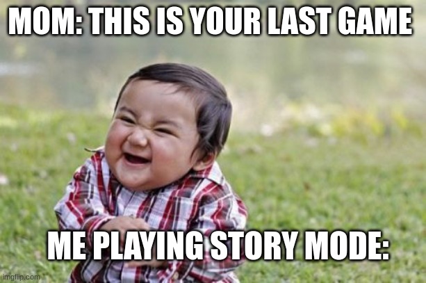 Everyone has done this before i guarantee it. | MOM: THIS IS YOUR LAST GAME; ME PLAYING STORY MODE: | image tagged in memes,evil toddler,video games | made w/ Imgflip meme maker