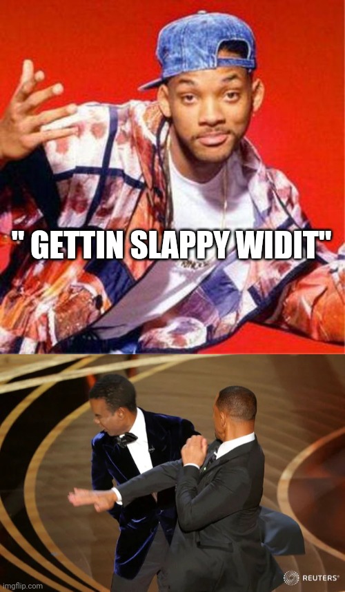 "Back in my hood" | " GETTIN SLAPPY WIDIT" | image tagged in will smith fresh prince,will smith punching chris rock | made w/ Imgflip meme maker