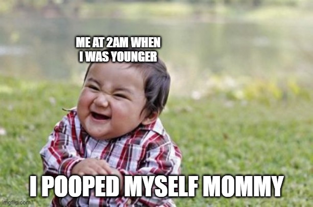 Every child at 5 | ME AT 2AM WHEN I WAS YOUNGER; I POOPED MYSELF MOMMY | image tagged in memes,evil toddler | made w/ Imgflip meme maker