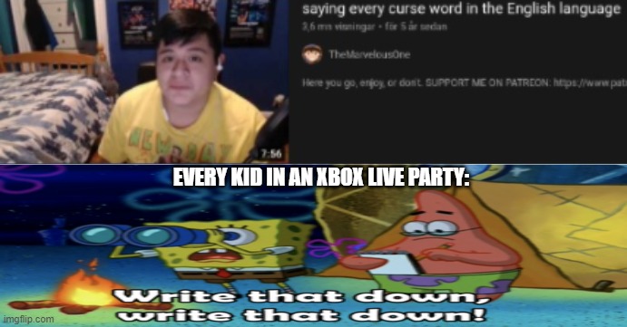 great title idea | EVERY KID IN AN XBOX LIVE PARTY: | image tagged in idk,what | made w/ Imgflip meme maker