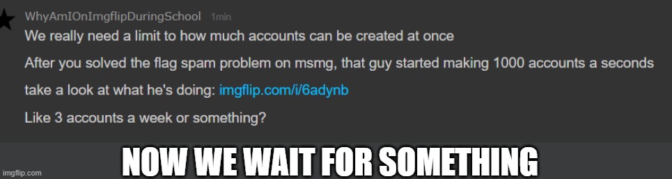 e | NOW WE WAIT FOR SOMETHING | image tagged in e | made w/ Imgflip meme maker