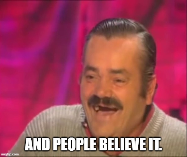 kekw | AND PEOPLE BELIEVE IT. | image tagged in kekw | made w/ Imgflip meme maker