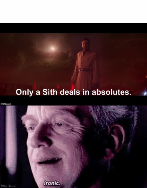 image tagged in only a sith deals in absolutes | made w/ Imgflip meme maker