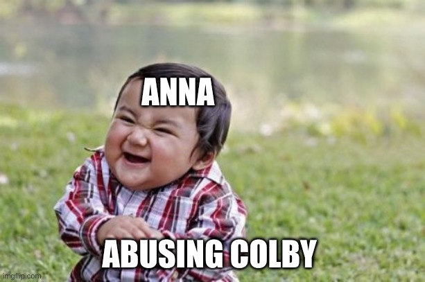 Evil Toddler | ANNA; ABUSING COLBY | image tagged in memes,evil toddler | made w/ Imgflip meme maker