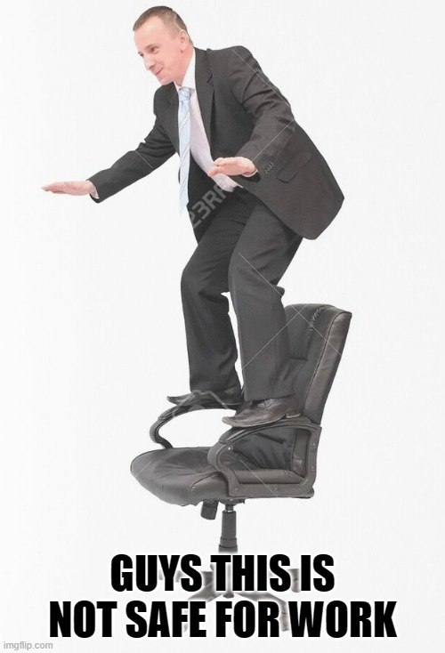 guy on chair |  GUYS THIS IS NOT SAFE FOR WORK | image tagged in chair,stock photos | made w/ Imgflip meme maker