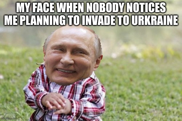 Evil Toddler Meme | MY FACE WHEN NOBODY NOTICES ME PLANNING TO INVADE TO URKRAINE | image tagged in memes,evil toddler | made w/ Imgflip meme maker