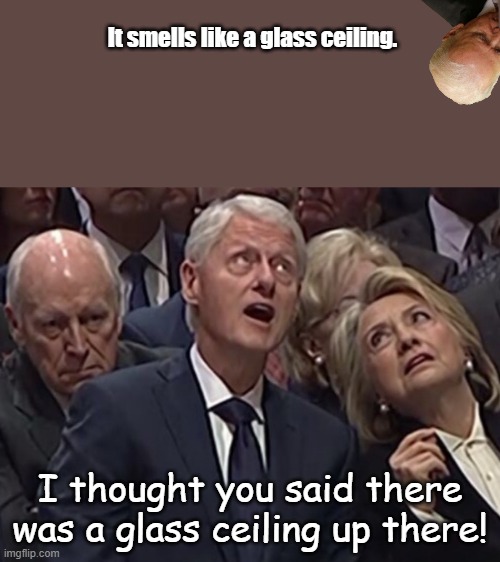 Get Ready! It's almost White men hate women and keep them under a glass ceiling season again! Shop early!! Vote twice!! | It smells like a glass ceiling. I thought you said there was a glass ceiling up there! | image tagged in that glass ceiling | made w/ Imgflip meme maker