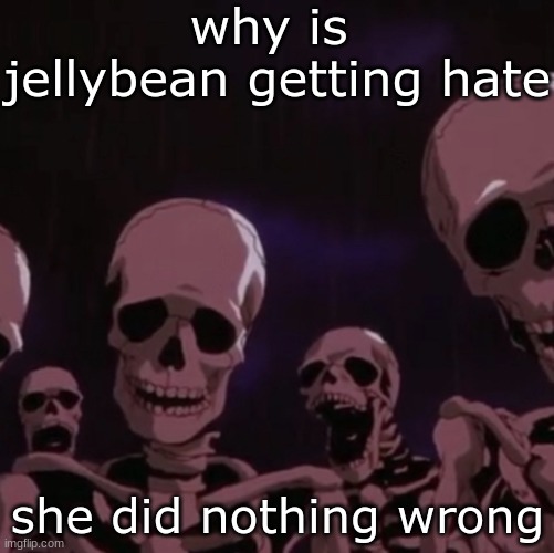 jellymid | why is  jellybean getting hate; she did nothing wrong | image tagged in roasting skeletons | made w/ Imgflip meme maker