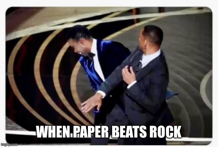 When paper beats rock | WHEN PAPER BEATS ROCK | image tagged in will smith punching chris rock,funny memes,smackdown,jokes,will smith,chris rock | made w/ Imgflip meme maker