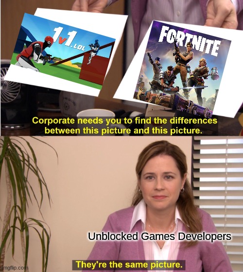 They're The Same Picture Meme | Unblocked Games Developers | image tagged in memes,they're the same picture,funny because it's true | made w/ Imgflip meme maker