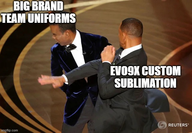 Will Smith punching Chris Rock | BIG BRAND TEAM UNIFORMS; EVO9X CUSTOM SUBLIMATION | image tagged in will smith punching chris rock | made w/ Imgflip meme maker
