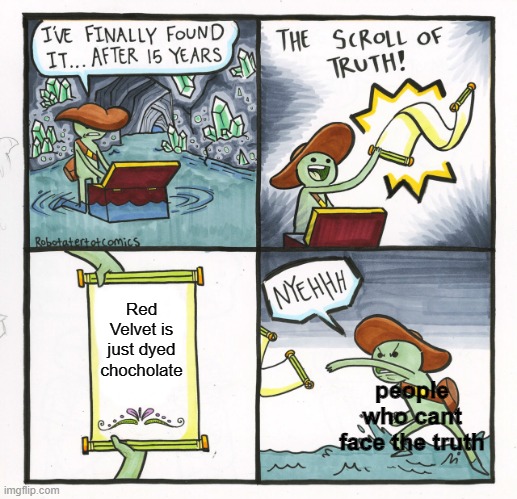 The Scroll Of Truth | Red Velvet is just dyed chocholate; people who cant face the truth | image tagged in memes,the scroll of truth | made w/ Imgflip meme maker