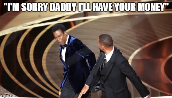 "I'M SORRY DADDY I'LL HAVE YOUR MONEY" | made w/ Imgflip meme maker