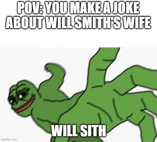 Will Smith oscar pov | POV: YOU MAKE A JOKE ABOUT WILL SMITH'S WIFE; WILL SITH | image tagged in pepe punch | made w/ Imgflip meme maker